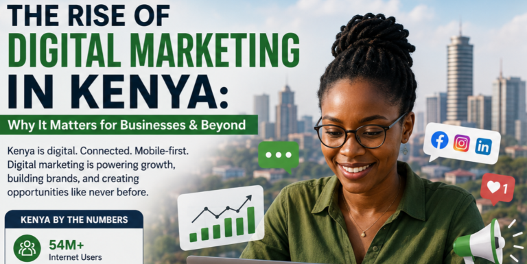 The Rise of Digital Marketing in Kenya: Why It Matters for Businesses & Beyond